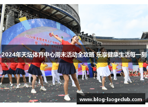 2024年天坛体育中心周末活动全攻略 乐享健康生活每一刻