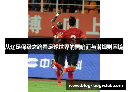 从辽足保级之路看足球世界的黑暗面与潜规则困境