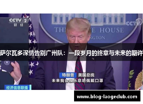 萨尔瓦多深情告别广州队:一段岁月的终章与未来的期许 萨尔瓦多深情告别广州队:一段岁月的终章与未来的期许