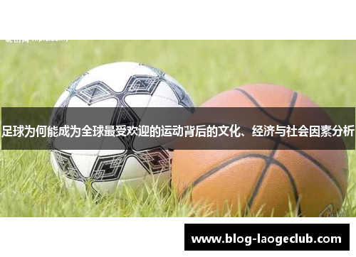 足球为何能成为全球最受欢迎的运动背后的文化、经济与社会因素分析 足球为何能成为全球最受欢迎的运动背后的文化、经济与社会因素分析