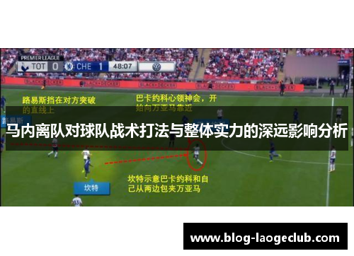 马内离队对球队战术打法与整体实力的深远影响分析 马内离队对球队战术打法与整体实力的深远影响分析