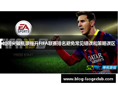 如何突破瓶颈提升FIFA联赛排名避免常见错误和策略误区 如何突破瓶颈提升FIFA联赛排名避免常见错误和策略误区