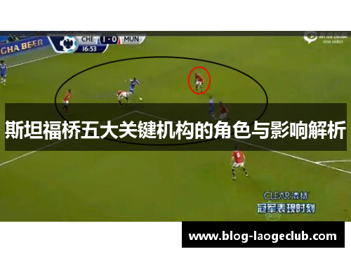 斯坦福桥五大关键机构的角色与影响解析