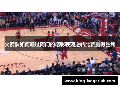 火箭队如何通过阿门的精彩表现逆转比赛赢得胜利