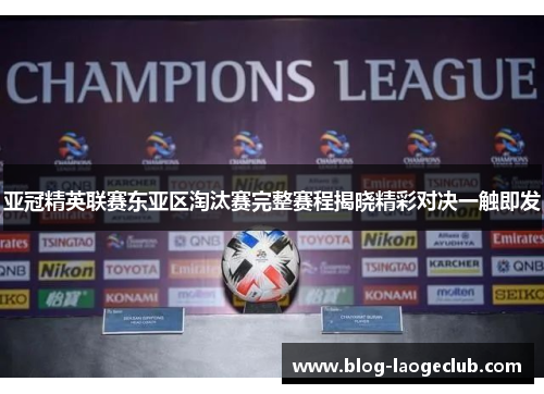 亚冠精英联赛东亚区淘汰赛完整赛程揭晓精彩对决一触即发 亚冠精英联赛东亚区淘汰赛完整赛程揭晓精彩对决一触即发
